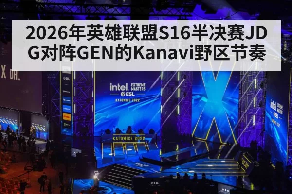 2026年英雄联盟S16半决赛JDG对阵GEN的Kanavi野区节奏